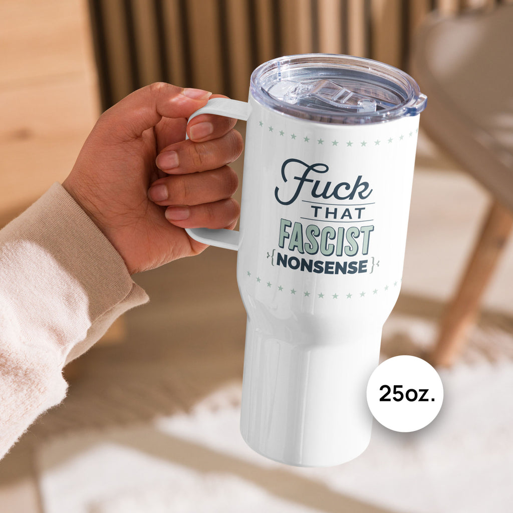 Person holding 25 ounce white insulated travel tumblers with handle featuring the bold quote “Fuck That Fascist Nonsense” in blue and mint green text, on a counter in a kitchen, on an outdoor deck.