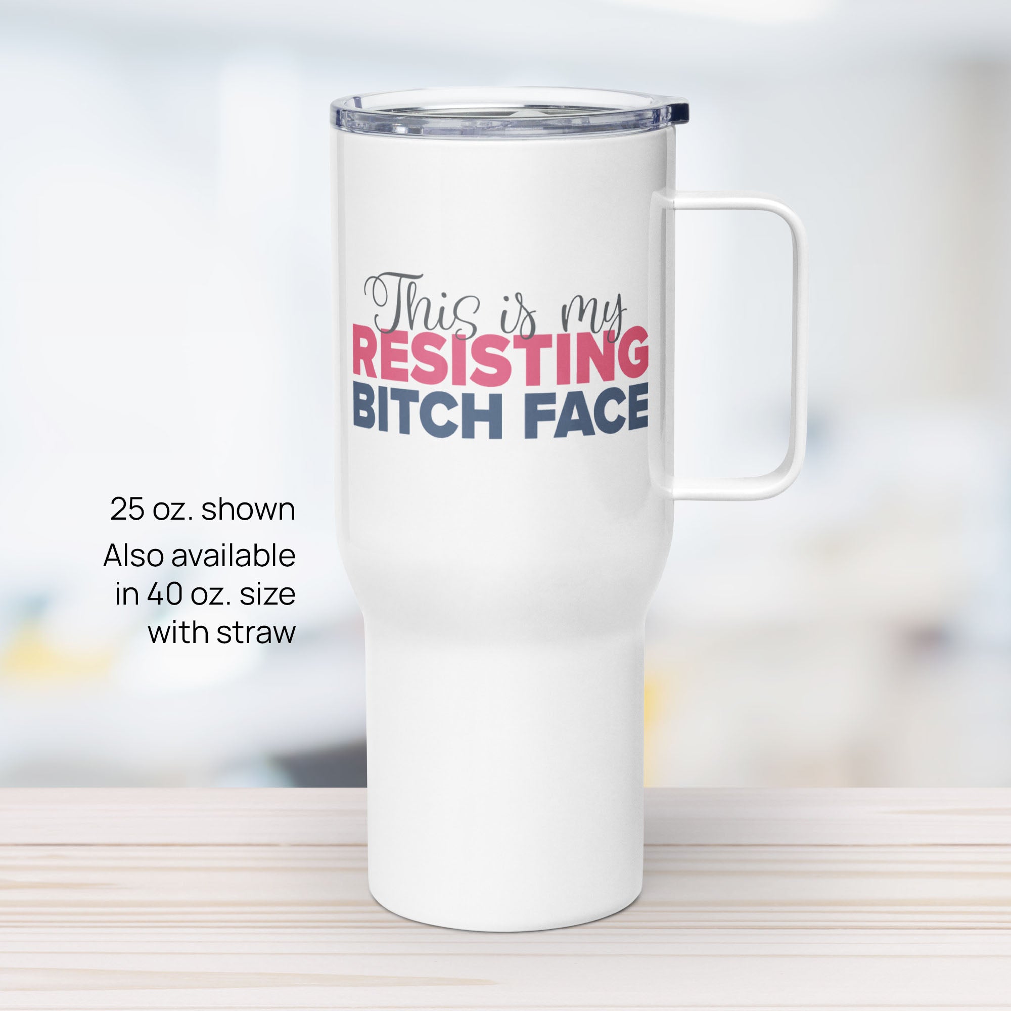 25 ounce white insulated travel tumbler with the phrase “This Is My Resisting Bitch Face” printed in script and bold text.