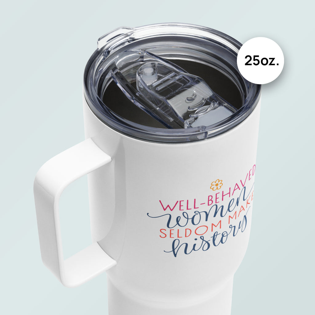 Lid detail of 25 ounce white insulated travel tumbler with handle featuring the quote “Well-Behaved Women Seldom Make History” in colorful stylized text block.