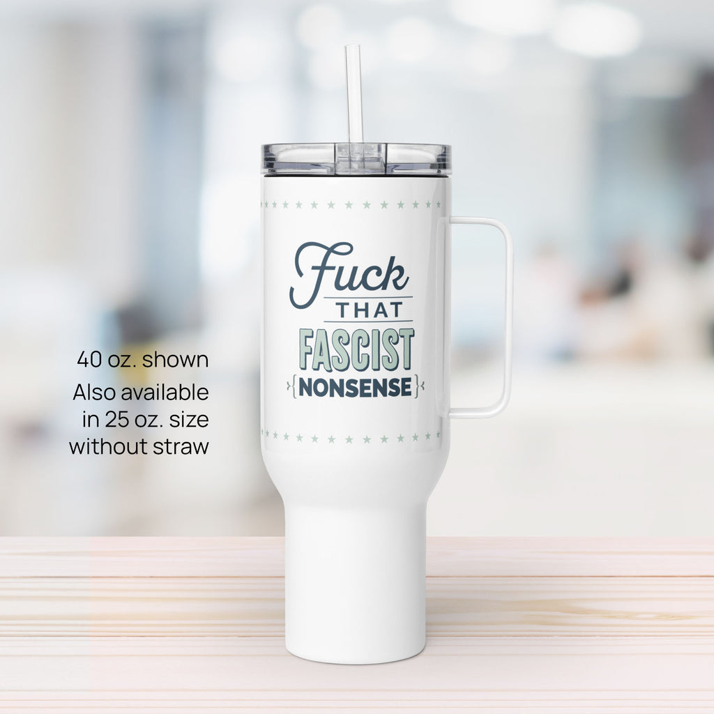 40 ounce white insulated travel tumbler with handle featuring the bold quote “Fuck That Fascist Nonsense” in blue and mint green text, on a counter in an office.