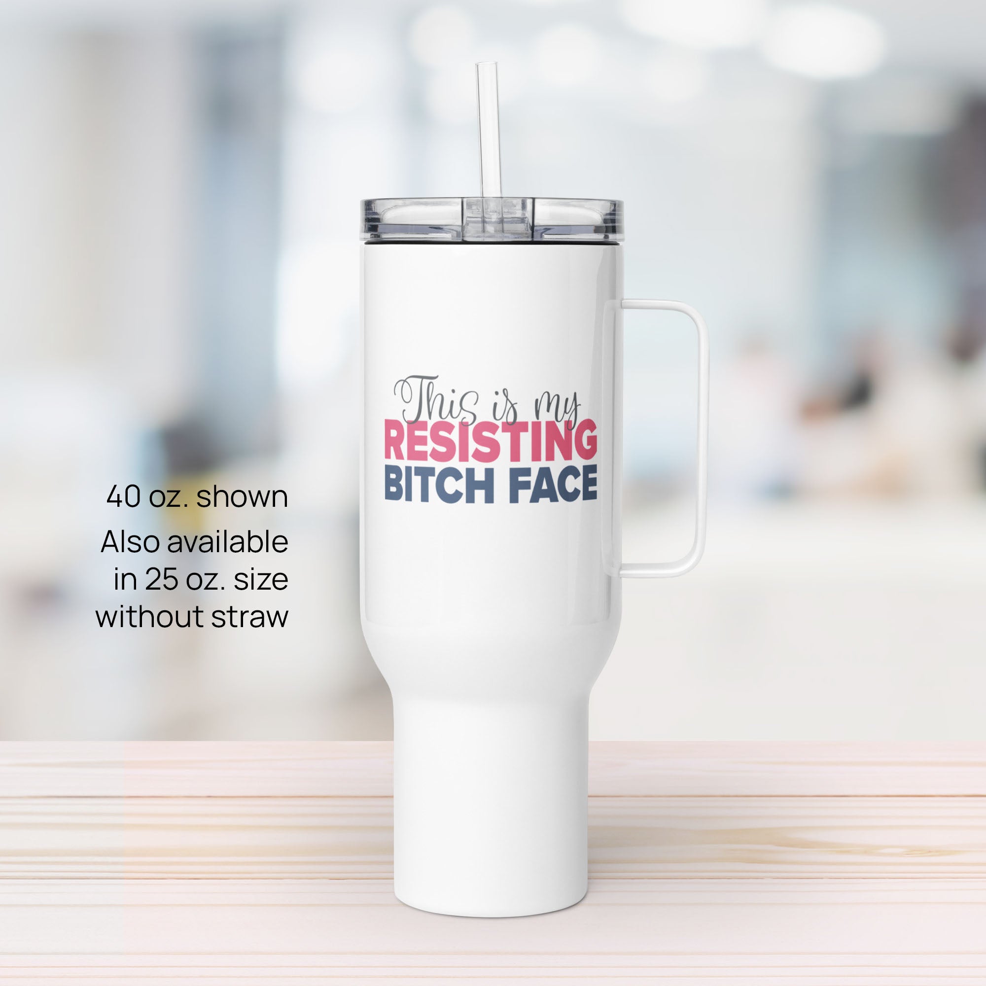 40 ounce white insulated travel tumbler with the phrase “This Is My Resisting Bitch Face” printed in script and bold text.
