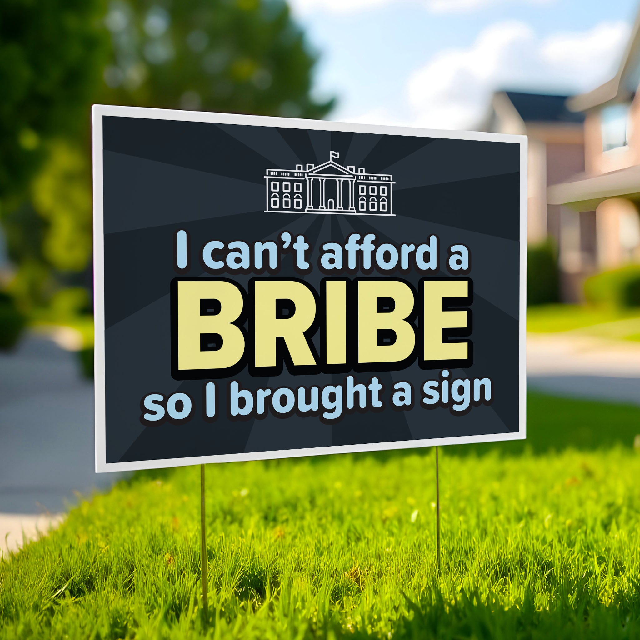 Yard sign with a dark blue background and blue and yellow text that reads "I can't afford a bribe so I brought a sign" with an illustration of the White House, a condemnation of Trump's corruption.