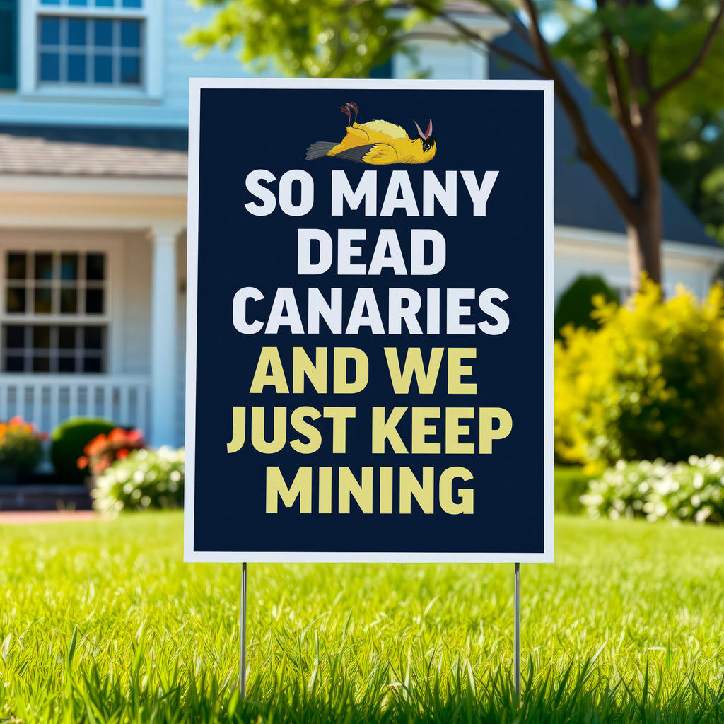 Yard sign with a dead canary illustration and bold text reading “So Many Dead Canaries And We Just Keep Mining,” symbolizing ignored fascist warning signs.