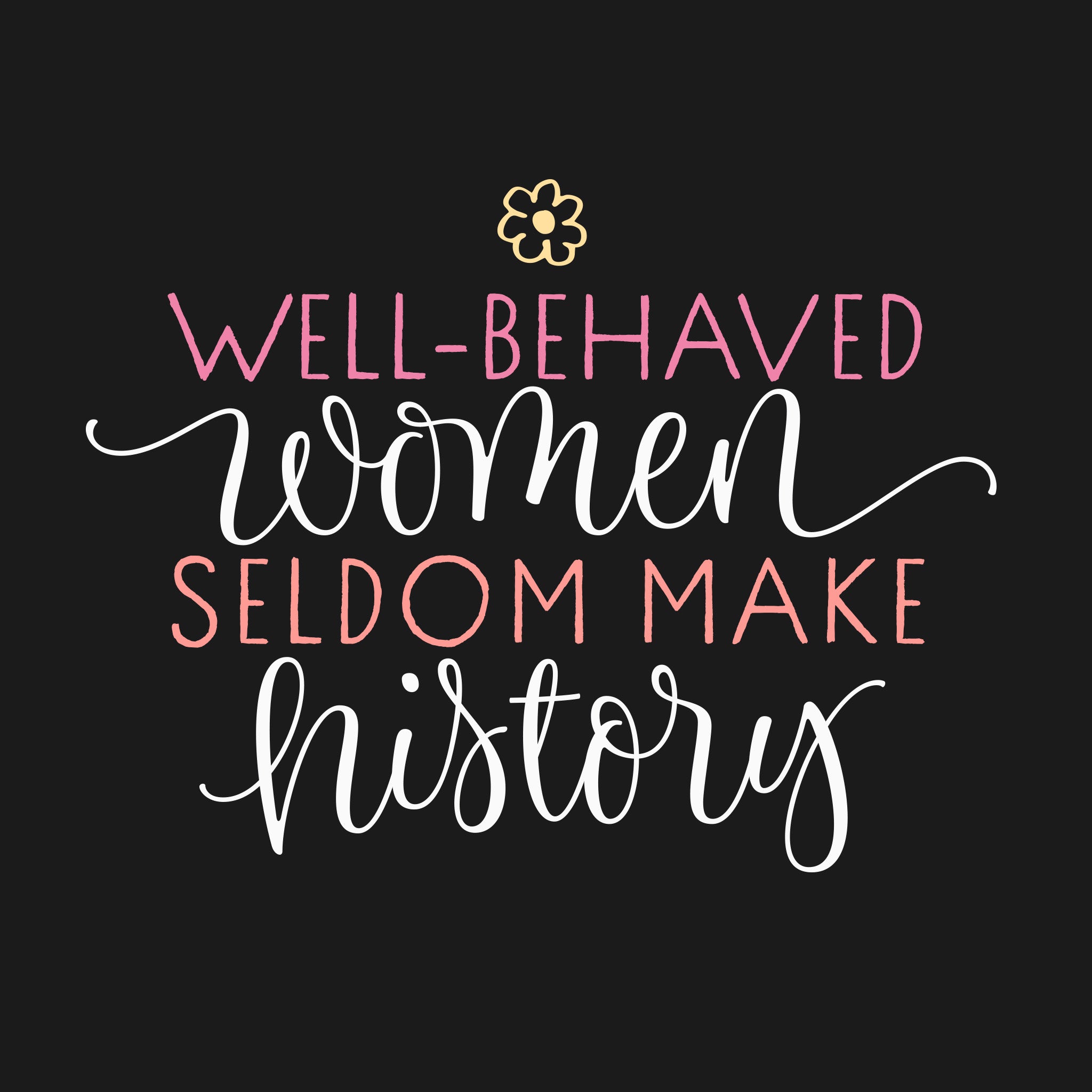 Well-Behaved Women Seldom Make History dark edition t-shirt