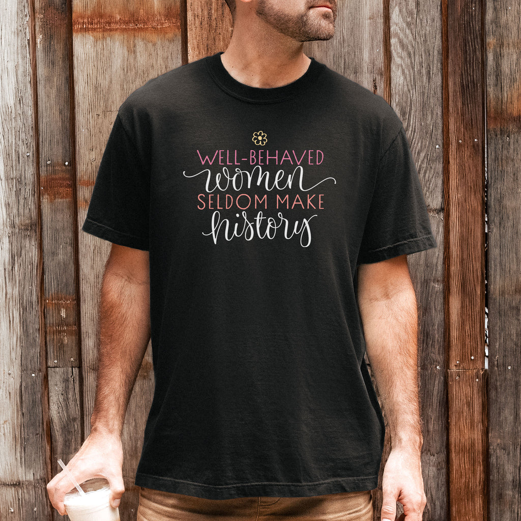 Well-Behaved Women Seldom Make History dark edition t-shirt