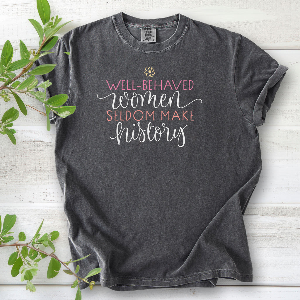 Well-Behaved Women Seldom Make History dark edition t-shirt
