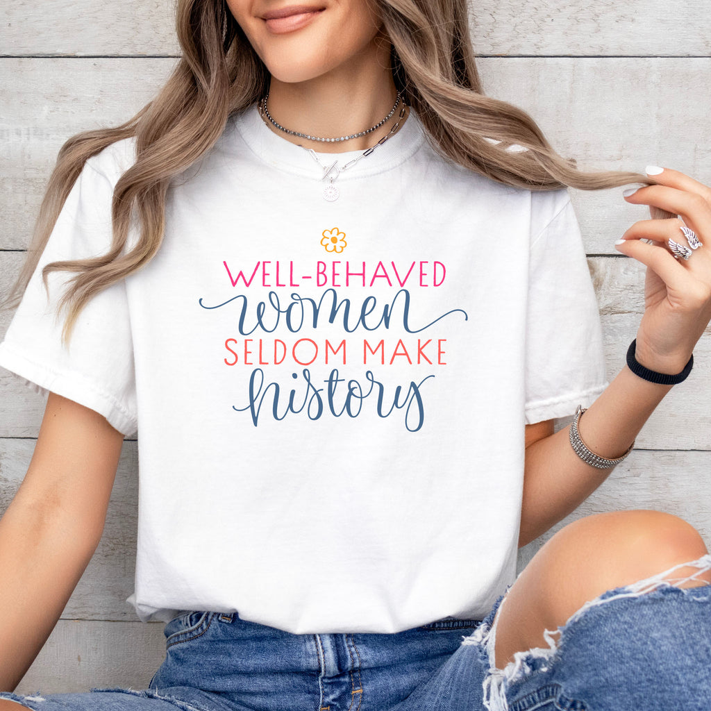 Well-Behaved Women Seldom Make History light edition t-shirt
