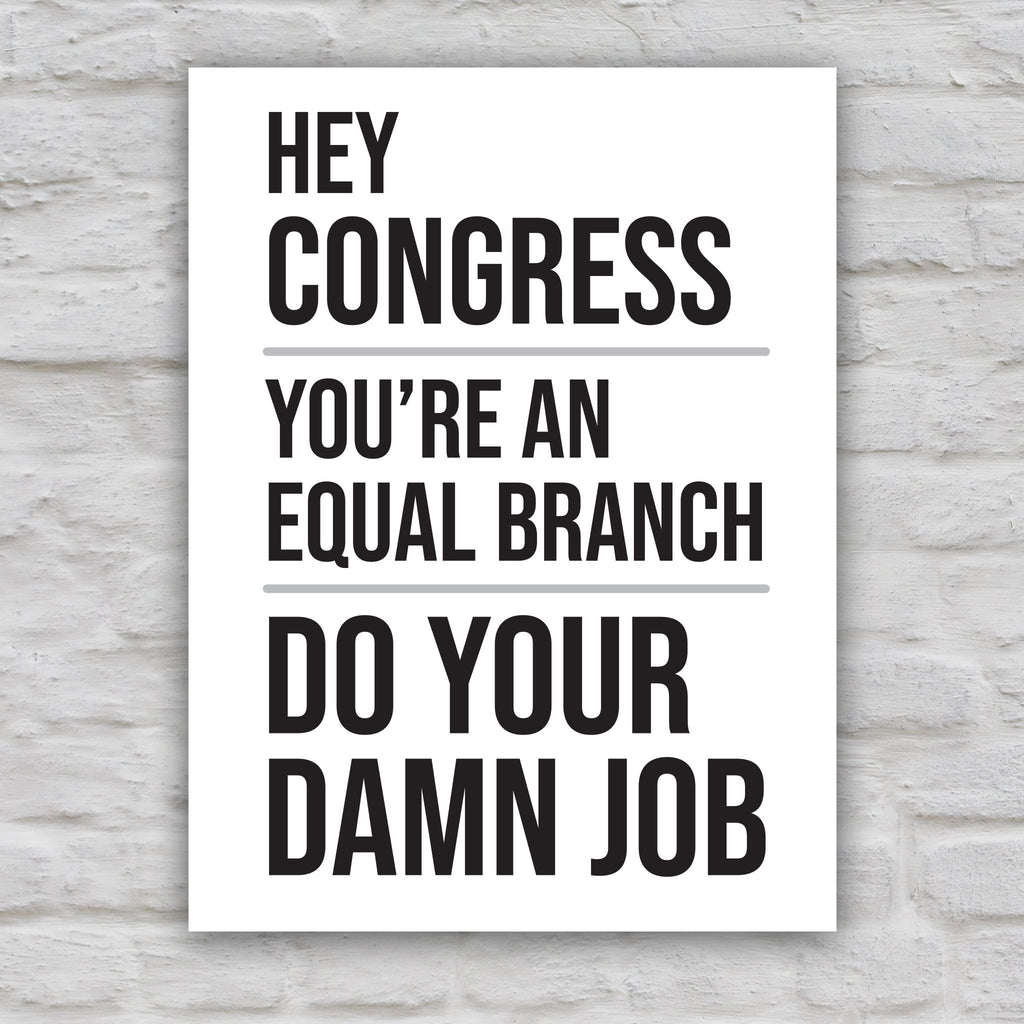 Black and white version of protest sign with bold text that says “Hey Congress, you’re an equal branch, do your damn job” calling out Congress for not standing up to Trump’s abuses of power.