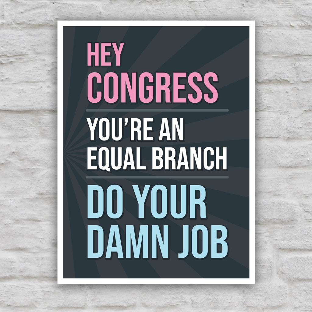 Color version of protest sign with bold text that says “Hey Congress, you’re an equal branch, do your damn job” calling out Congress for not standing up to Trump’s abuses of power.