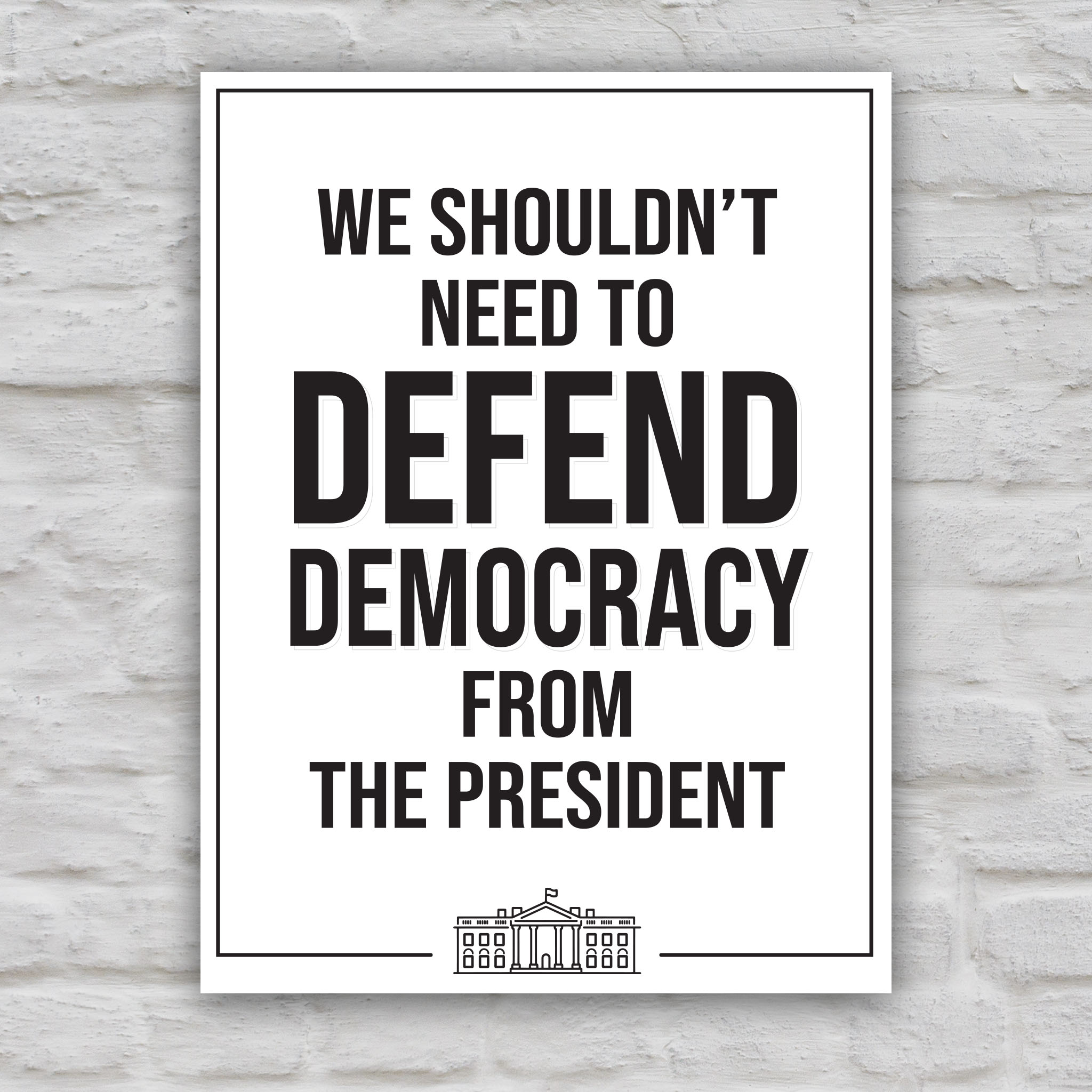 Black and white version of protest sign with text that reads "we shouldn't need to defend democracy from the president".