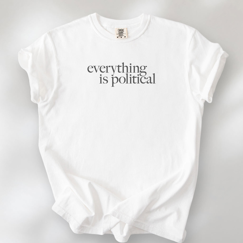 White unisex t-shirt with minimalist serif gray text reading “everything is political."