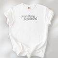 White unisex t-shirt with minimalist serif gray text reading “everything is political."