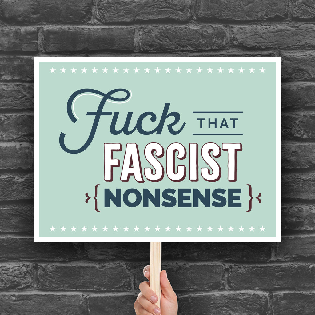 Anti-trump protest sign with stylized text design that reads "Fuck that fascist nonsense."