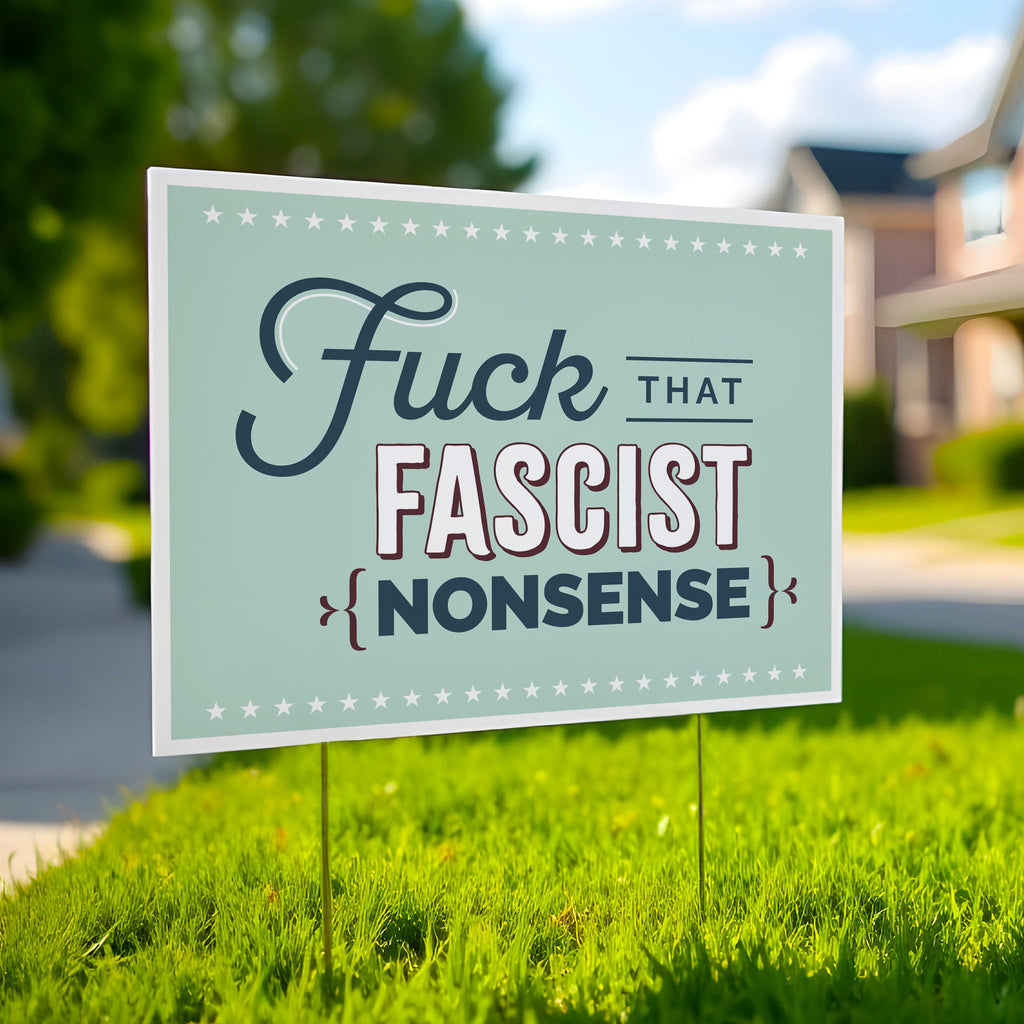 Anti-trump yard sign with stylized text design that reads "Fuck that fascist nonsense."