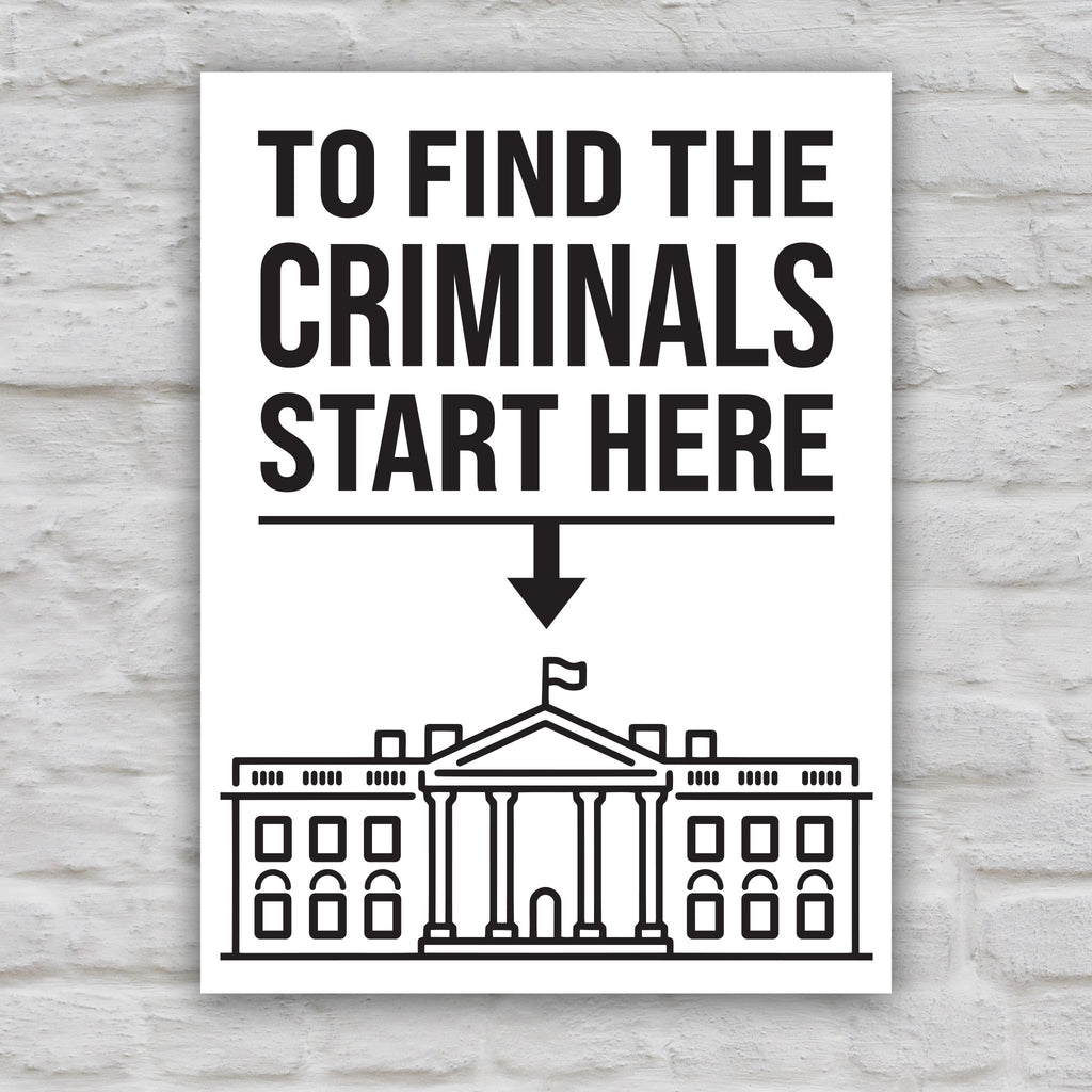 Black and white version of protest sign with bold text reading "To Find the Criminals Start Here" and an arrow pointing at the White House illustration.