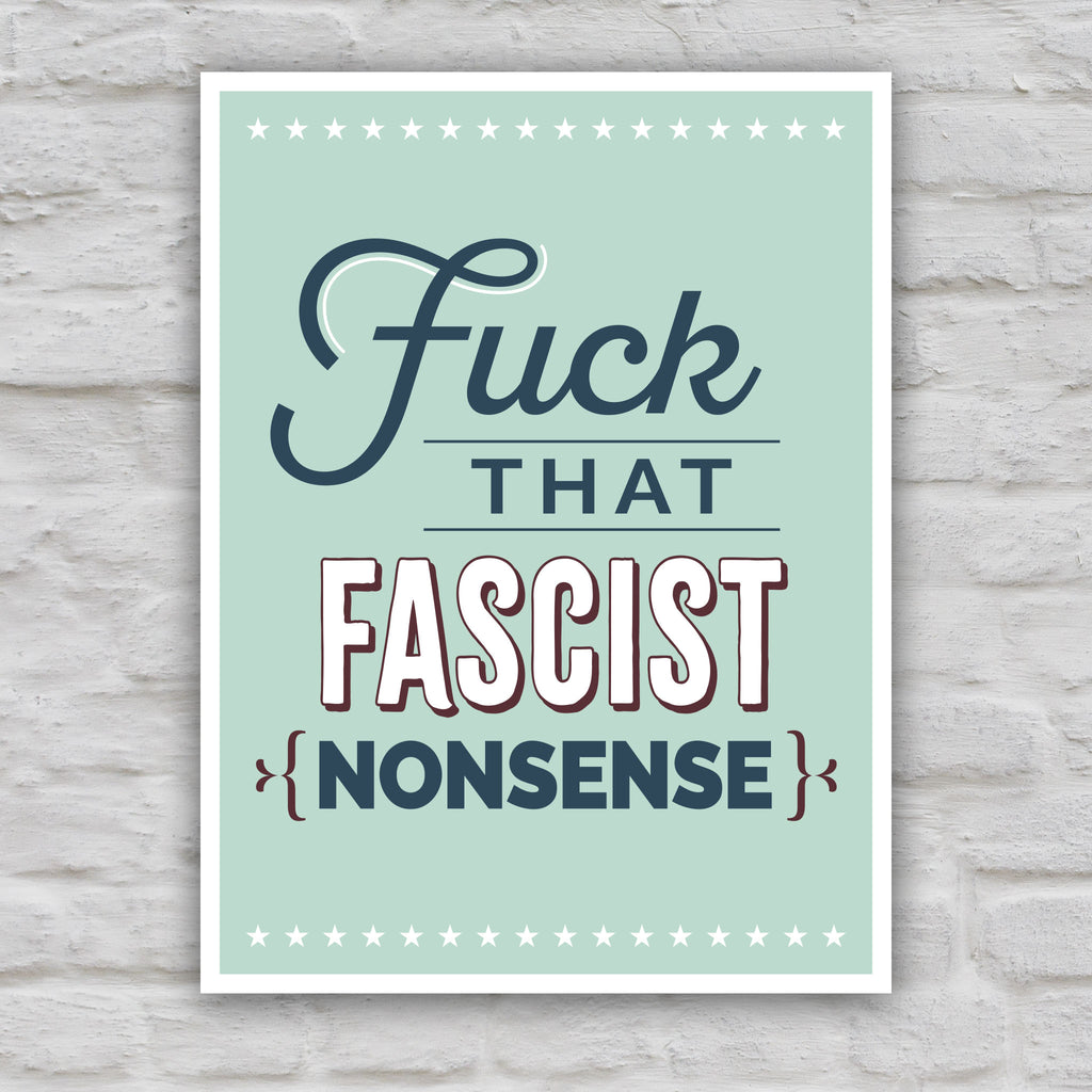 Color version of anti-trump protest sign with bold, stylized text that reads “Fuck That Fascist Nonsense.".