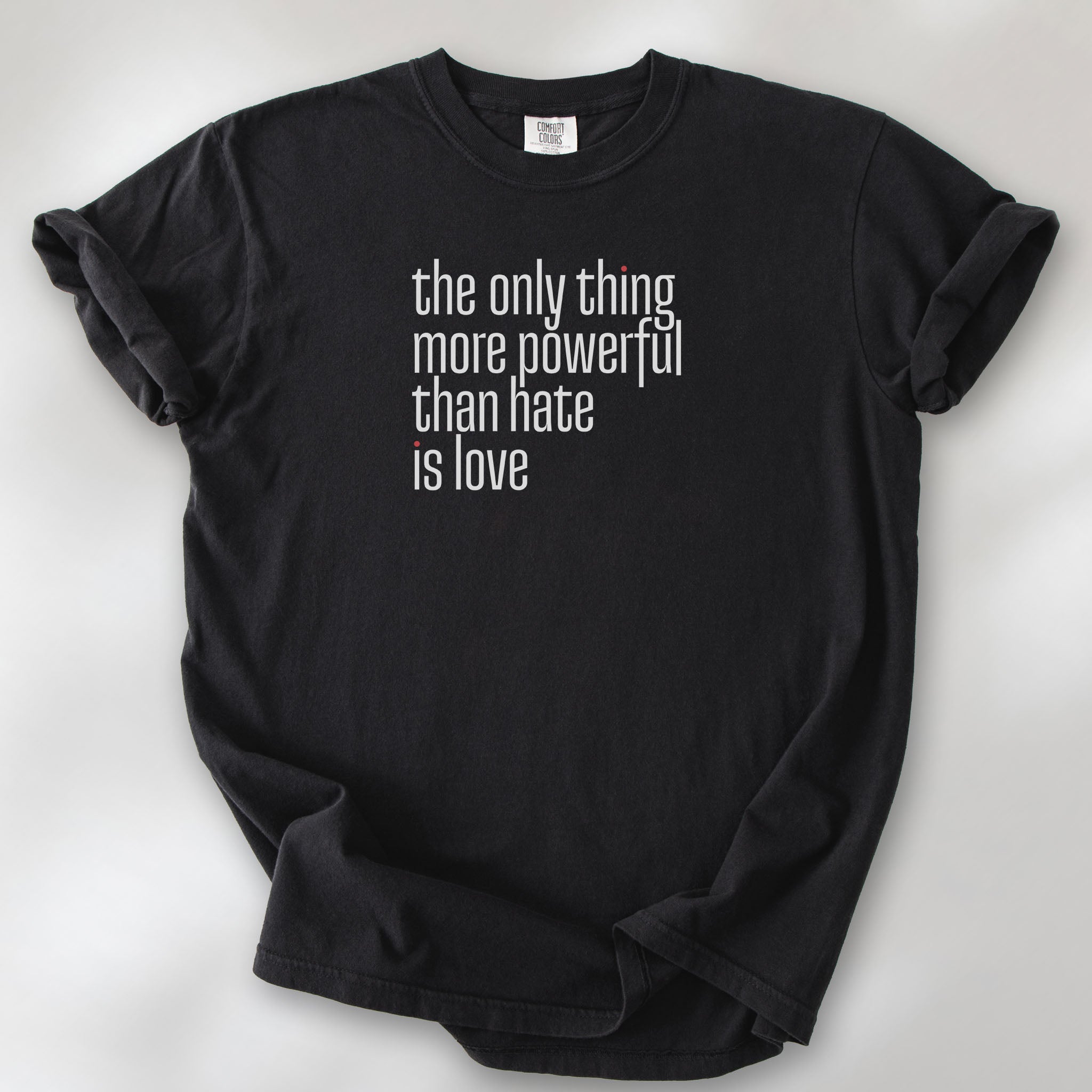 Black t-shirt with a stylized text block reading “the only thing more powerful than hate is love."