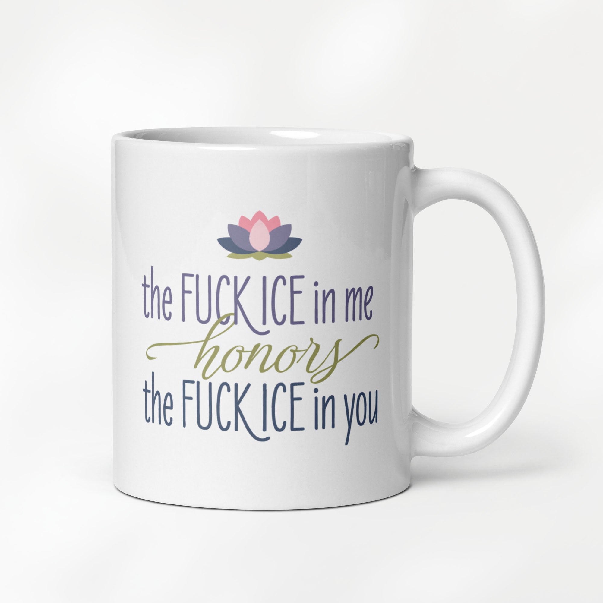 11 ounce white ceramic mug featuring the phrase "The Fck ICE in Me Honors the Fck ICE in You".