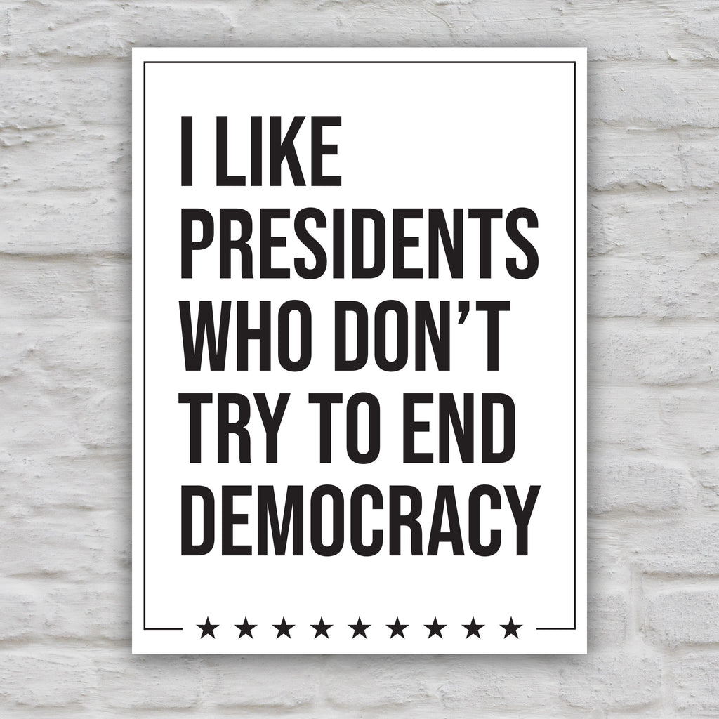 I Like Presidents Who Don't Try To End Democracy protest sign