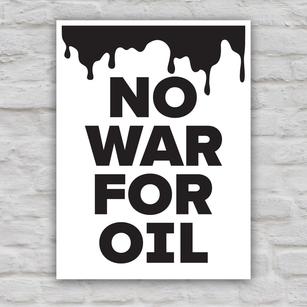 Black and white version of protest sign reading “No War for Oil” in bold white letters with dripping oil graphic, criticizing oil-driven wars and U.S. military intervention.