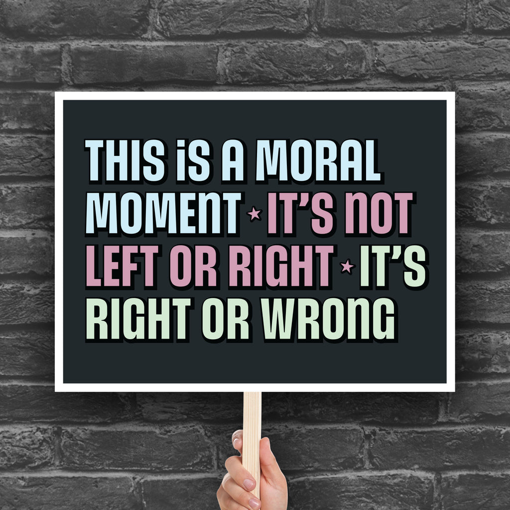Downloadable, printable protest sign with bold colorful text: “This is a Moral Moment – It's Not Left or Right – It's Right or Wrong,” designed for political rallies, justice marches, and unapologetic resistance.