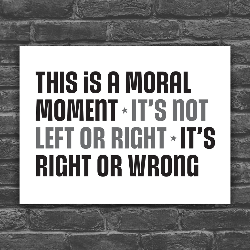 Black and white veresion of protest sign with bold colorful text: “This is a Moral Moment – It's Not Left or Right – It's Right or Wrong,” designed for political rallies, justice marches, and unapologetic resistance.