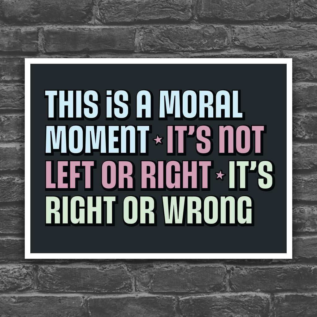 Color veresion of protest sign with bold colorful text: “This is a Moral Moment – It's Not Left or Right – It's Right or Wrong,” designed for political rallies, justice marches, and unapologetic resistance.