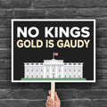 Protest sign reading “No Kings - Gold Is Gaudy” with illustration of the White House, calling out Trump's tacky gold decor and remodel of the people's house and his disrespect for America's traditions and democratic institutions.