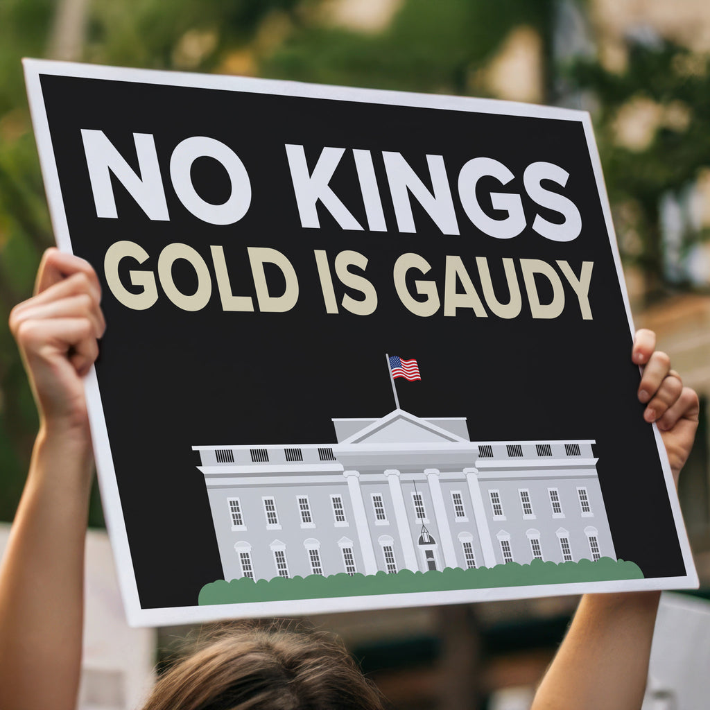 Protest sign held high in a crowd reading “No Kings - Gold Is Gaudy” with illustration of the White House, calling out Trump's tacky gold decor and remodel of the people's house and his disrespect for America's traditions and democratic institutions.
