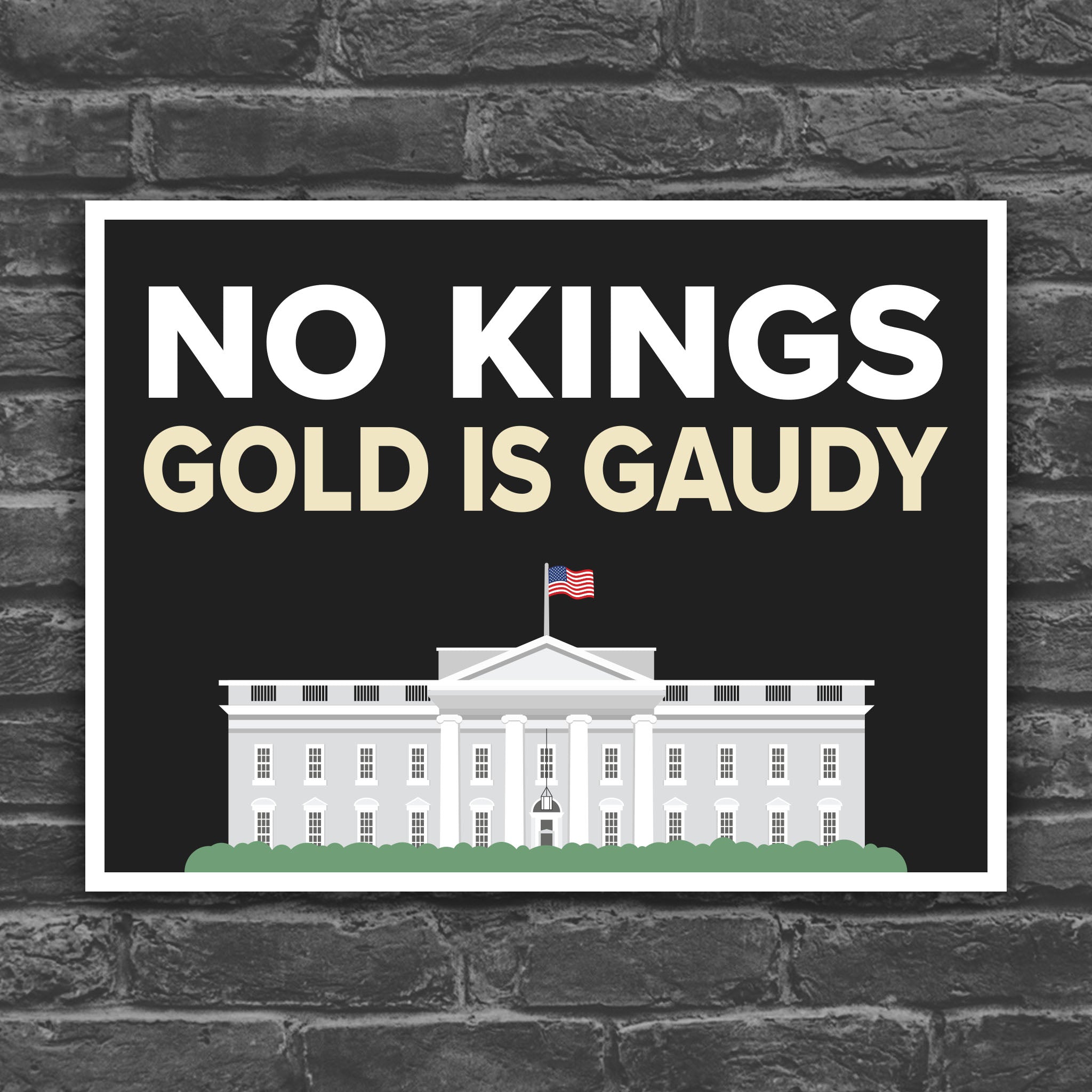 Color version of protest sign reading “No Kings - Gold Is Gaudy” with illustration of the White House, calling out Trump's tacky gold decor and remodel of the people's house and his disrespect for America's traditions and democratic institutions.