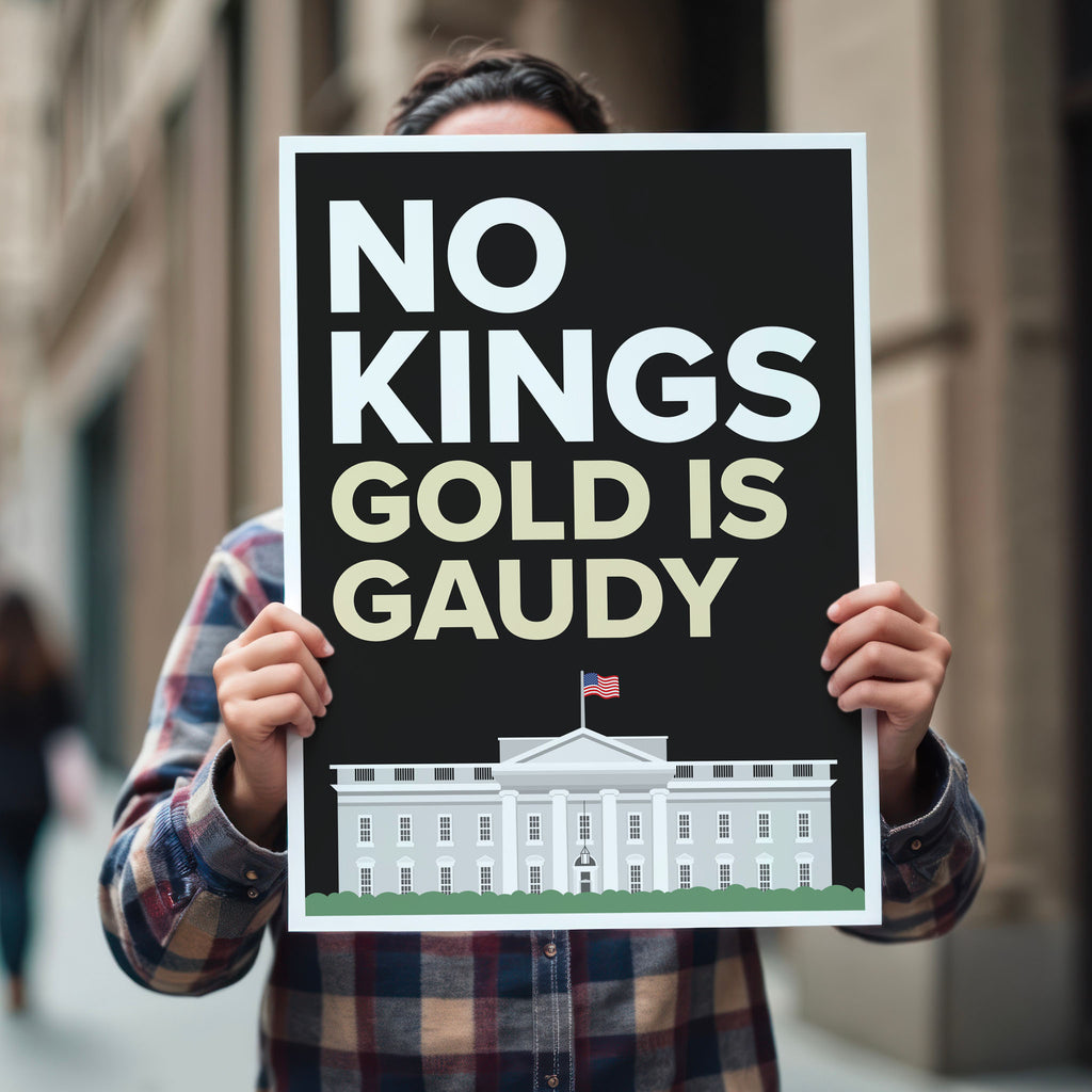 Person holding potest sign reading “No Kings - Gold Is Gaudy” with illustration of the White House, calling out Trump's tacky gold decor and remodel of the people's house and his disrespect for America's traditions and democratic institutions.