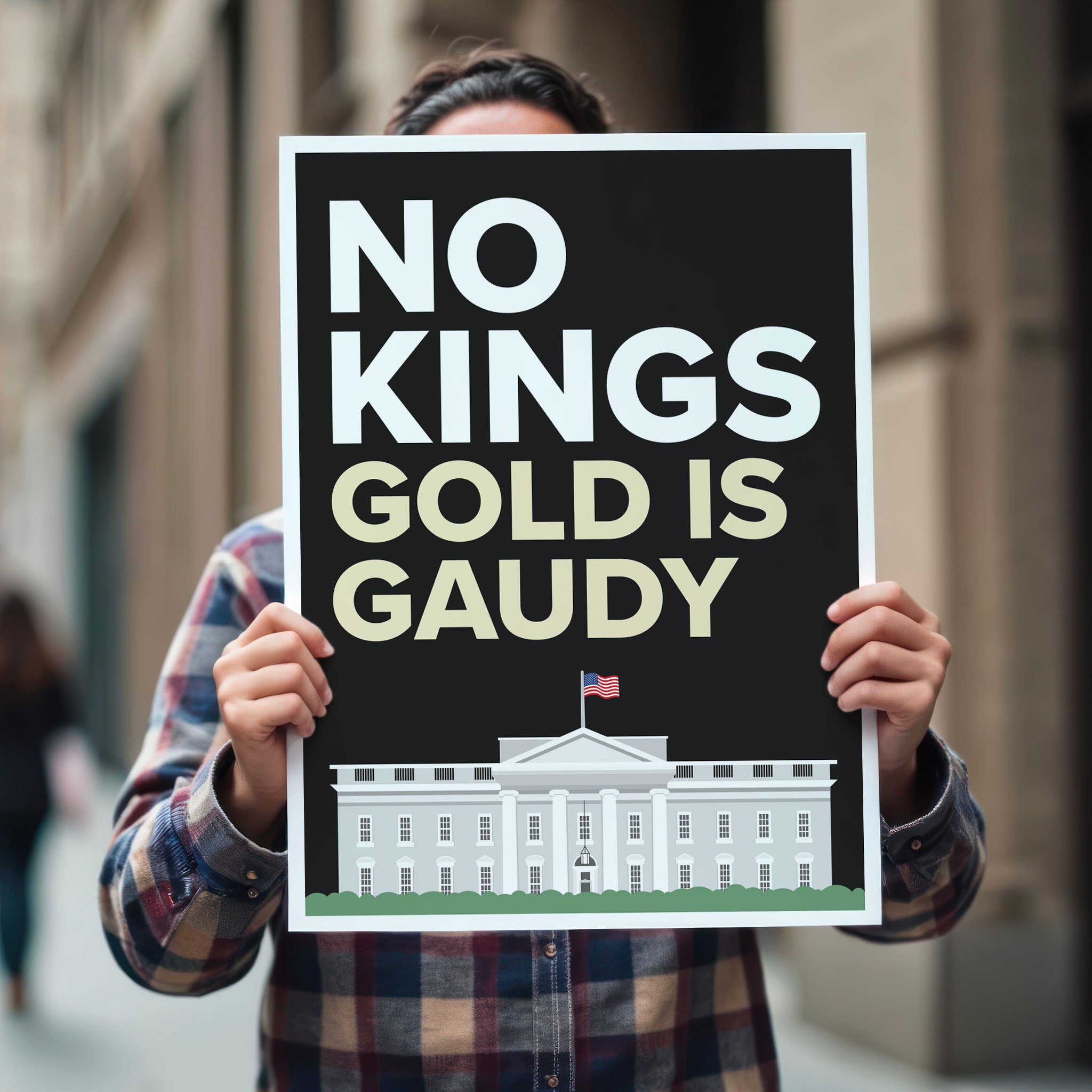 Person holding potest sign reading “No Kings - Gold Is Gaudy” with illustration of the White House, calling out Trump's tacky gold decor and remodel of the people's house and his disrespect for America's traditions and democratic institutions.
