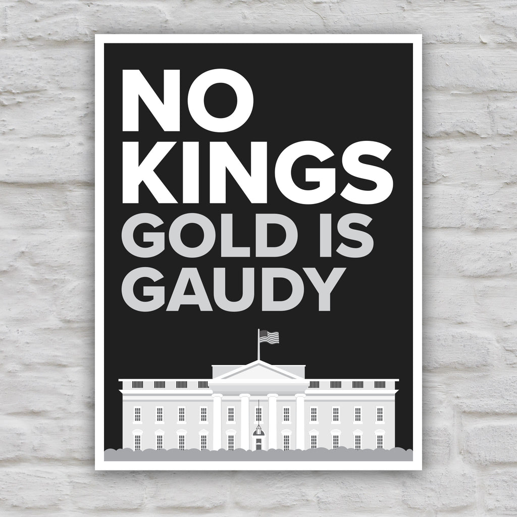 Black and white version of protest sign reading “No Kings - Gold Is Gaudy” with illustration of the White House, calling out Trump's tacky gold decor and remodel of the people's house and his disrespect for America's traditions and democratic institutions.