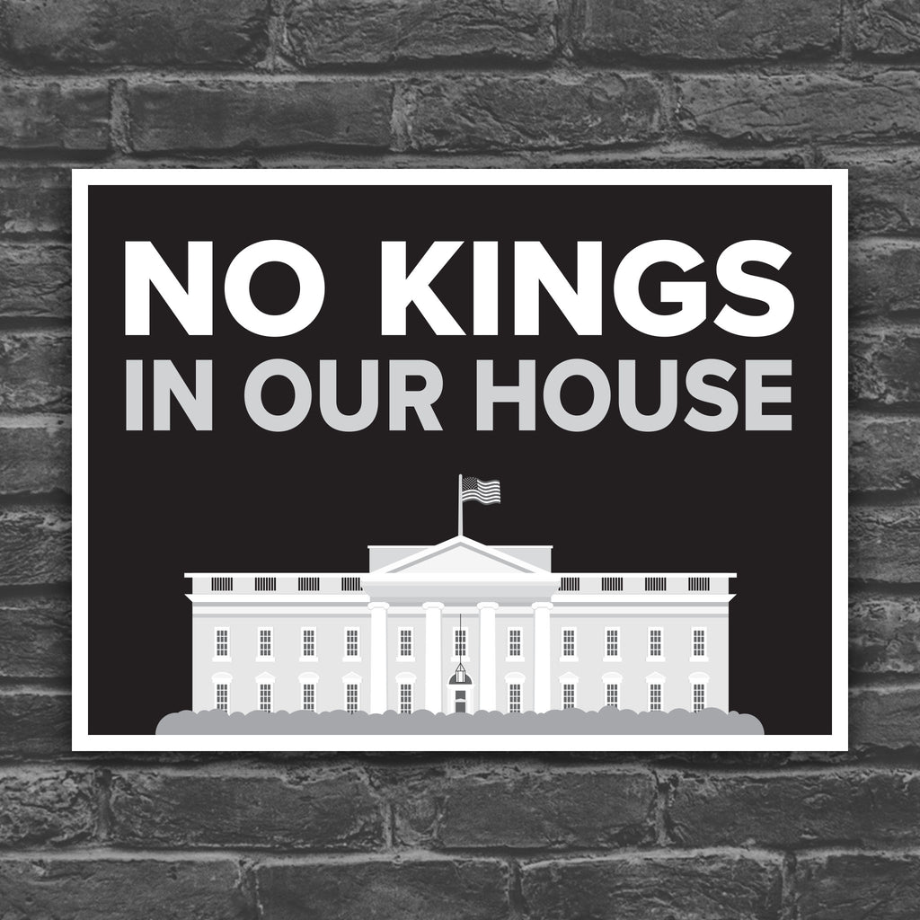 Black and white version of protest sign reading “No Kings in Our House” with the White House illustration.