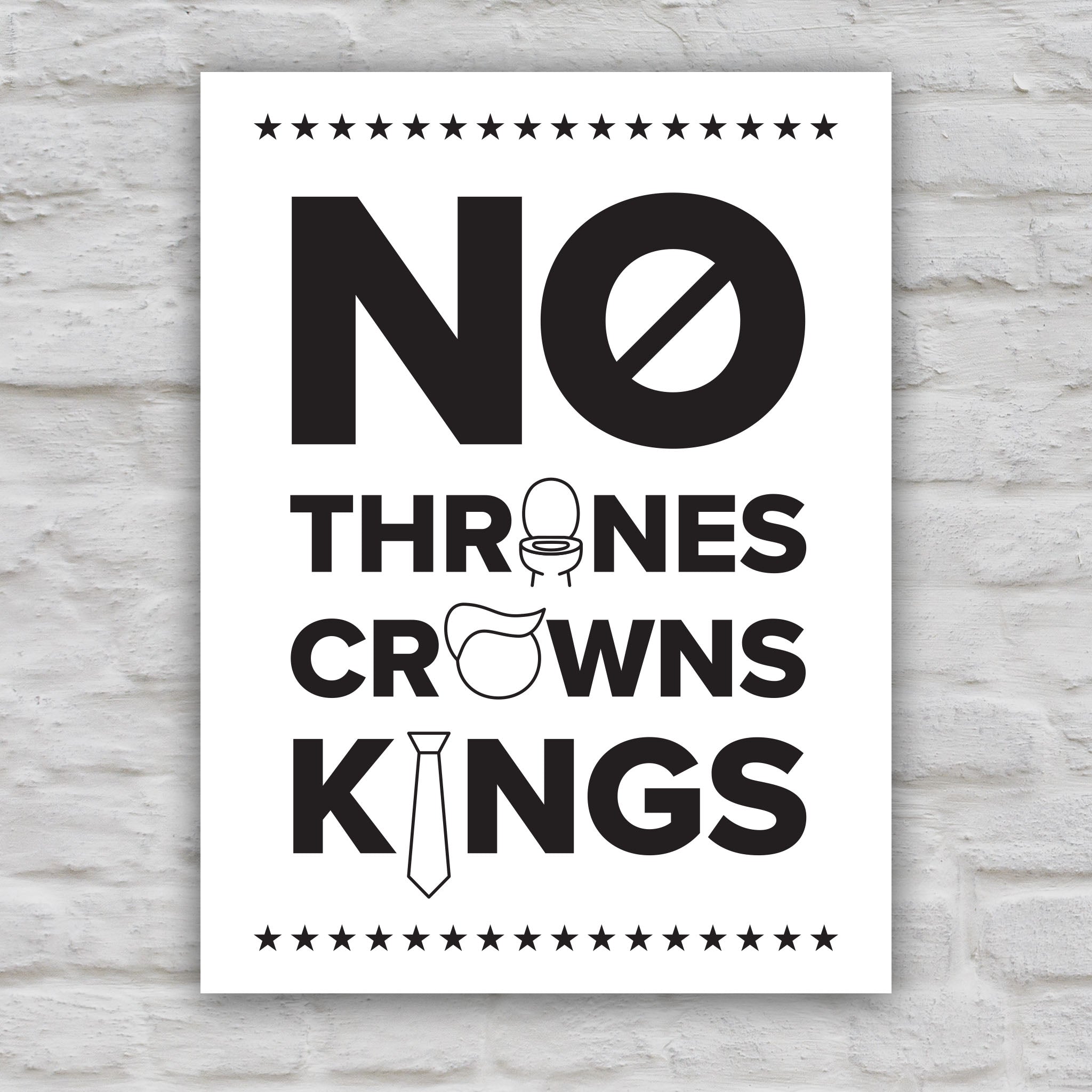 Black and white version of protest sign reading "no thrones, no crowns, no kings" with the O in "thrones" as a toilet, the O in "crowns" as an face with stupid Trump hair, and the I in "kings" as a long tie—visual satire mocking Trump’s authoritarianism and inflated ego.