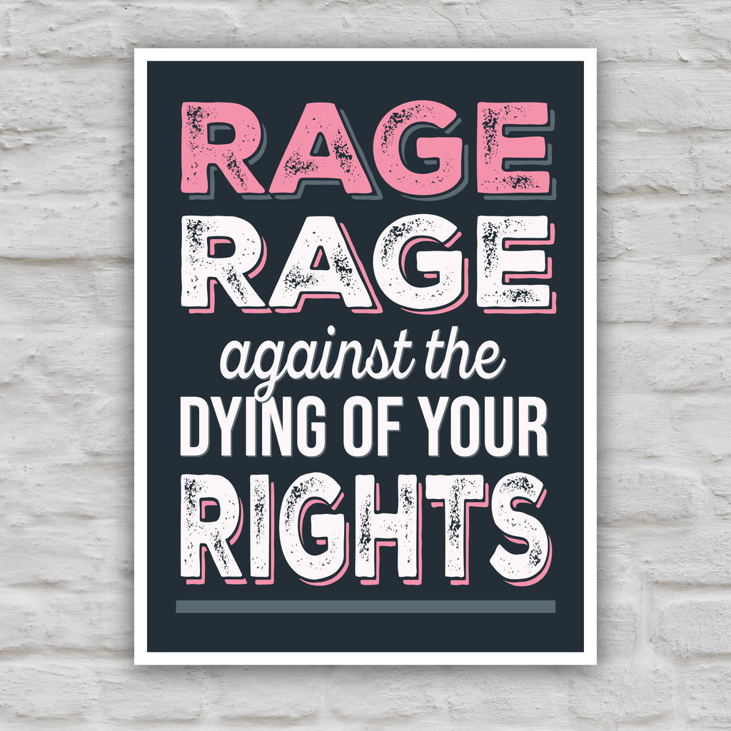 Color version of protest sign with bold distressed text that reads "Rage rage against the dying of your rights," a political twist to the line from a Dylan Thomas poem.