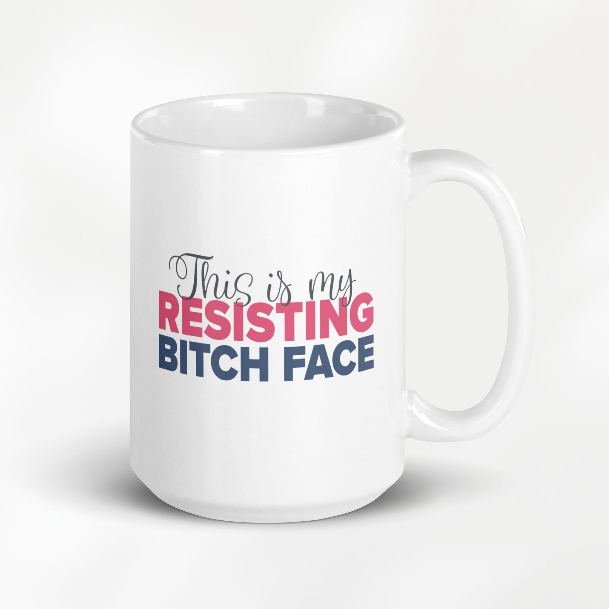 15 ounce white ceramic mug with a graphic that reads "This is my resisting bitch face" in stylized text.