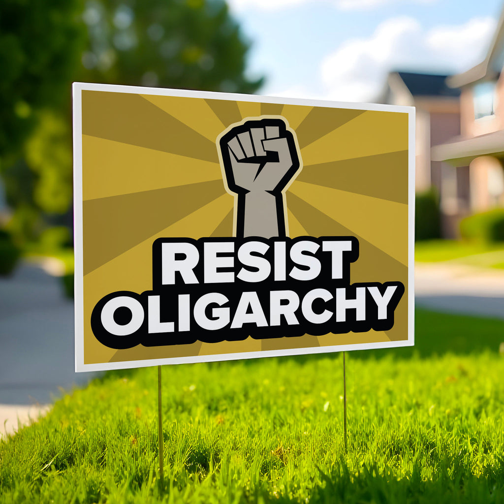Yard sign with raised fist and bold text that says “Resist Oligarchy.” 