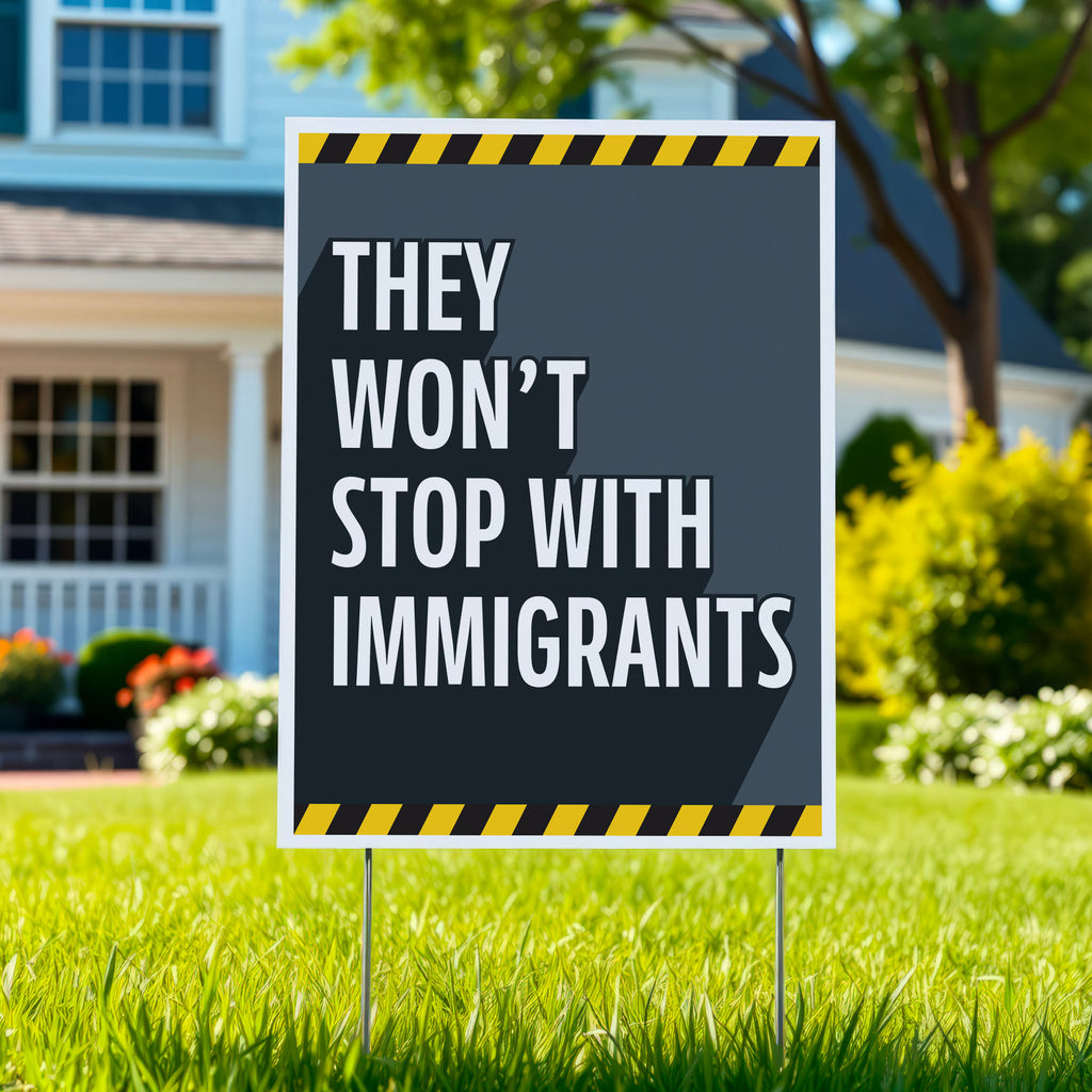Anti-ICE, anti-Trump yard sign with bold white text reading "they won't stop with immigrants" on a grey background with yellow warning stripes at the top and bottom, planted in a green lawn.
