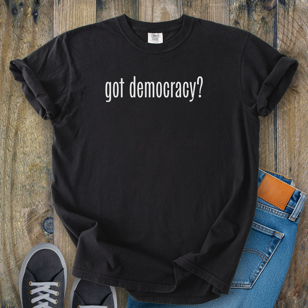 Black t-shirt with white text reading “got democracy?” in minimalist font, styled like the classic “got milk?” campaign design.
