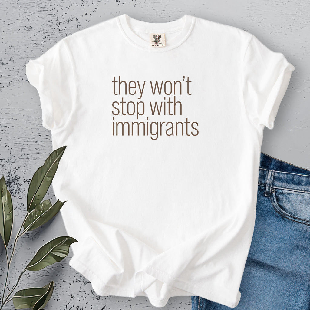 They Won't Stop With Immigrants t-shirt