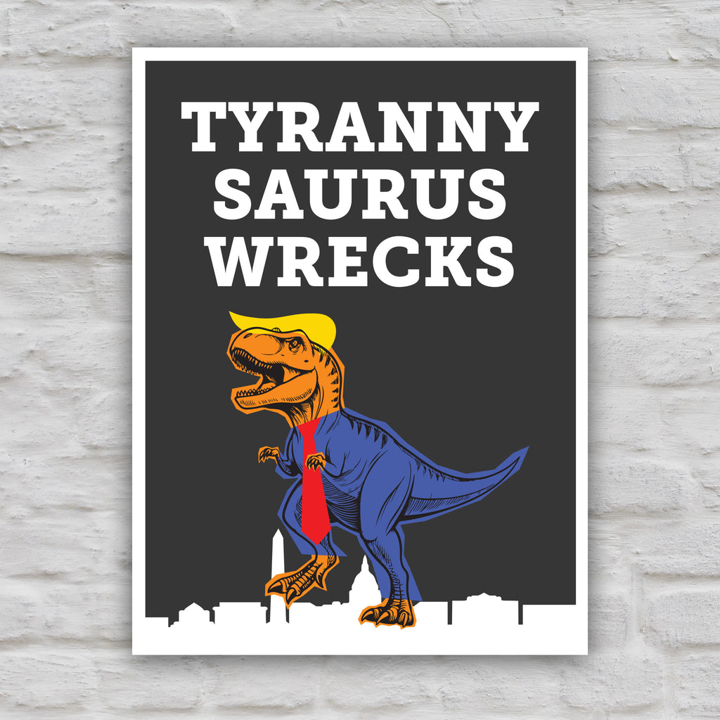 Color version of funny anti-trump protest sign featuring a line drawing of a t-rex tyrannosaurus rex dinosaur with orange skin, wearing a blue suit, red tie, and yellow hair resembling Donald Trump, with the caption “TYRANNY SAURUS WRECKS” in bold white letters above. The dinosaur is stepping on a silhouette of the Washington D.C. skyline.