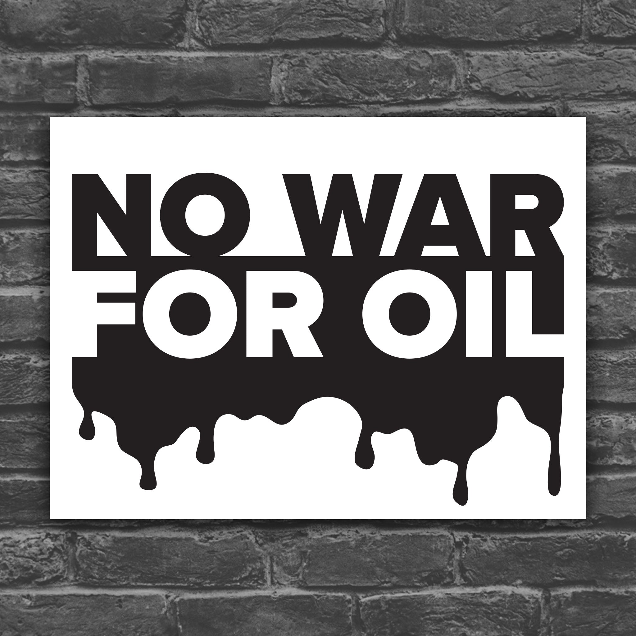 Black and white version of protest sign reading “No War for Oil” in bold red and white letters with dripping oil graphic, criticizing oil-driven wars and U.S. military intervention.