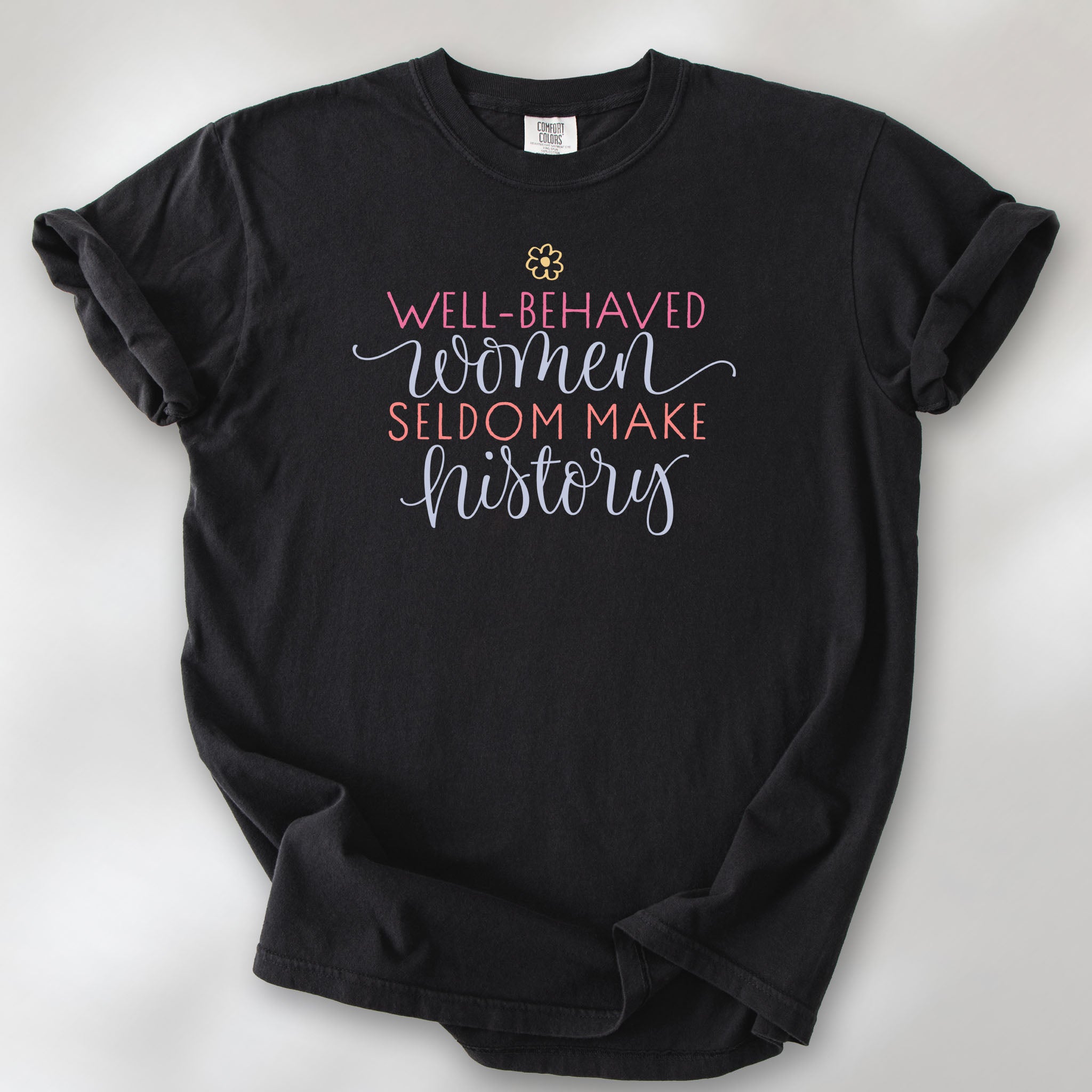 Black t-shirt with graphic styled text that reads "well-behaved women seldom make history."