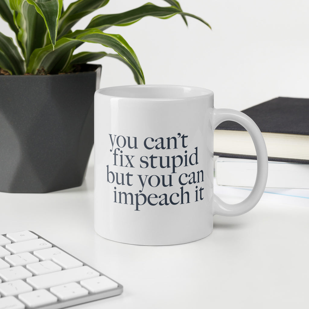 You Can't Fix Stupid But You Can Impeach It mug