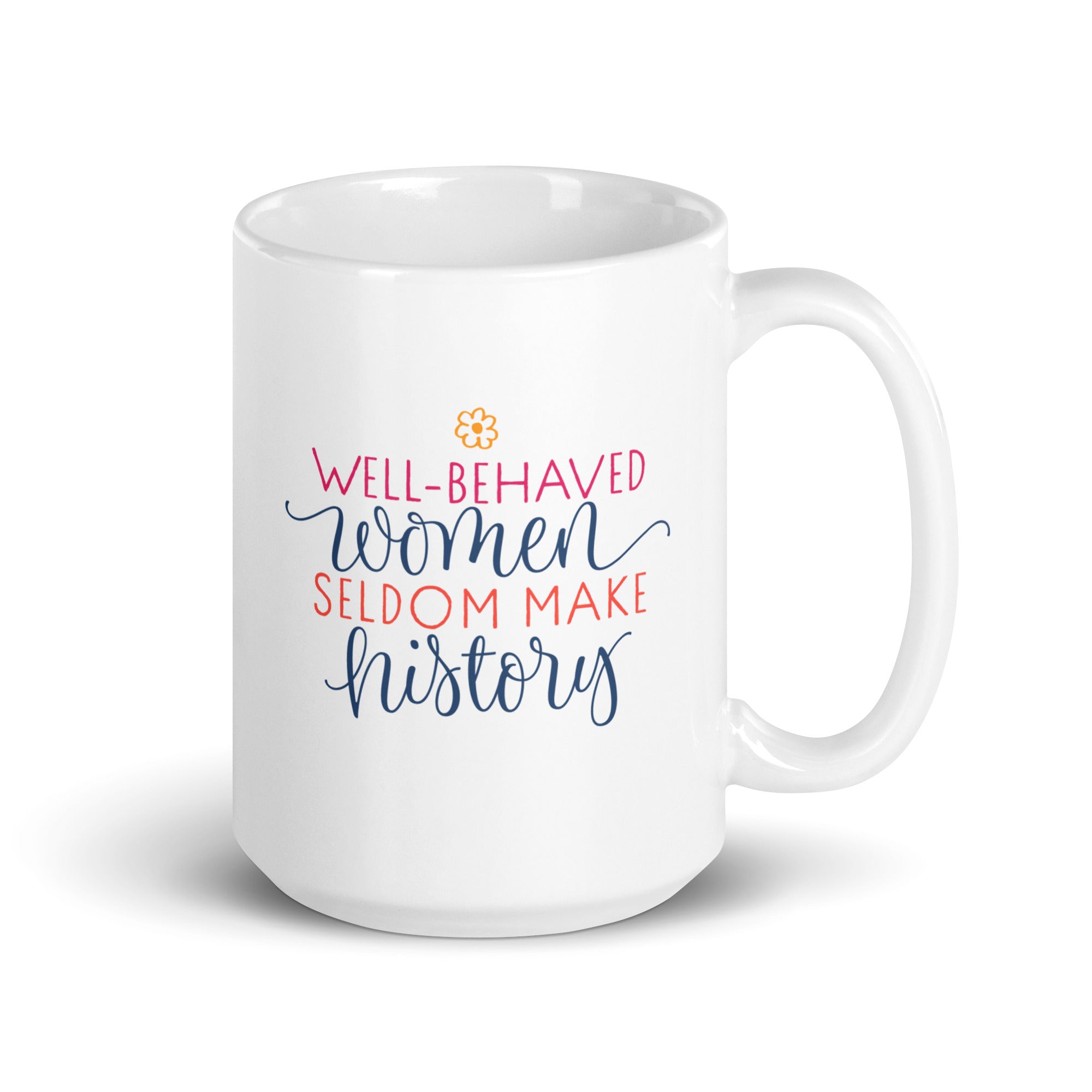 15 ounce mug with decorative text that reads "well-behaved women seldom make history".