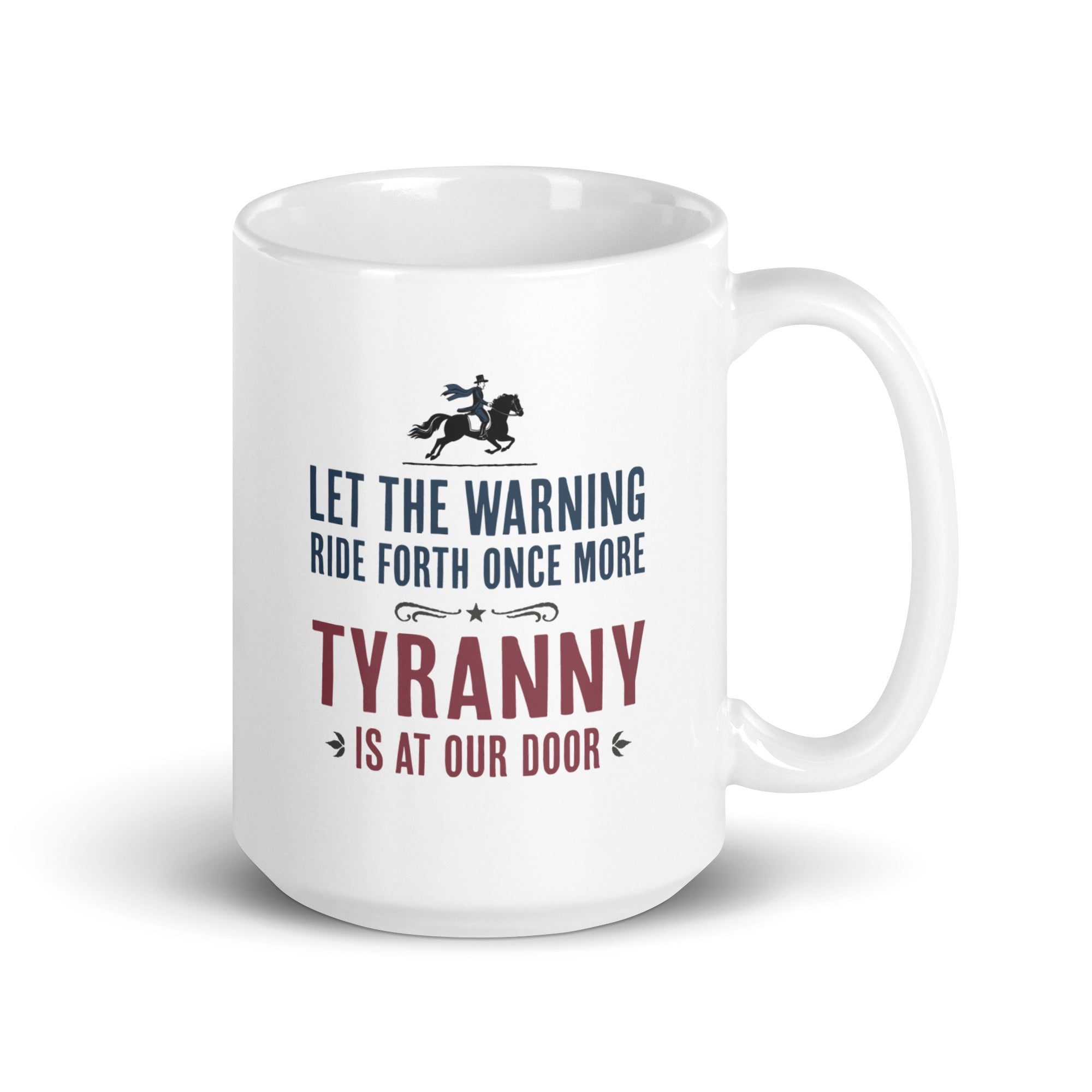 15 ounce white ceramic coffee mug with a historical-style design reading “Let the warning ride forth once more — Tyranny is at our door."
