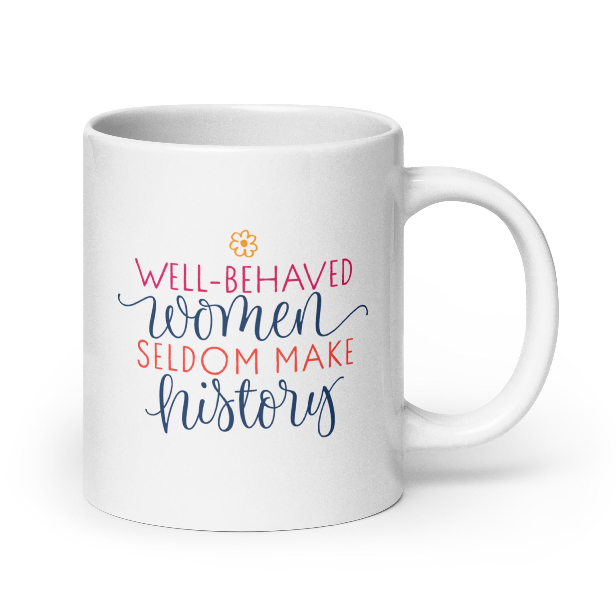 11 ounce mug with decorative text that reads "well-behaved women seldom make history".