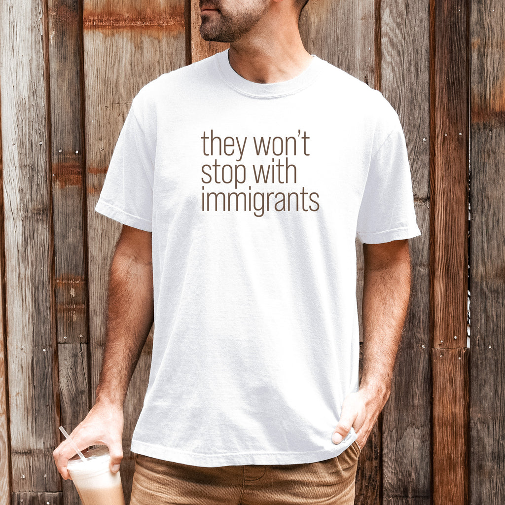 They Won't Stop With Immigrants t-shirt