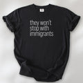 Black comfort colors tshirt with anti-ICE, anti-trump, anti-tyranny message that reads "they won't stop with immigrants."